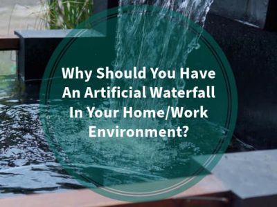 Why Should You Have An Artificial Waterfall In Your Home/Work Environment?
