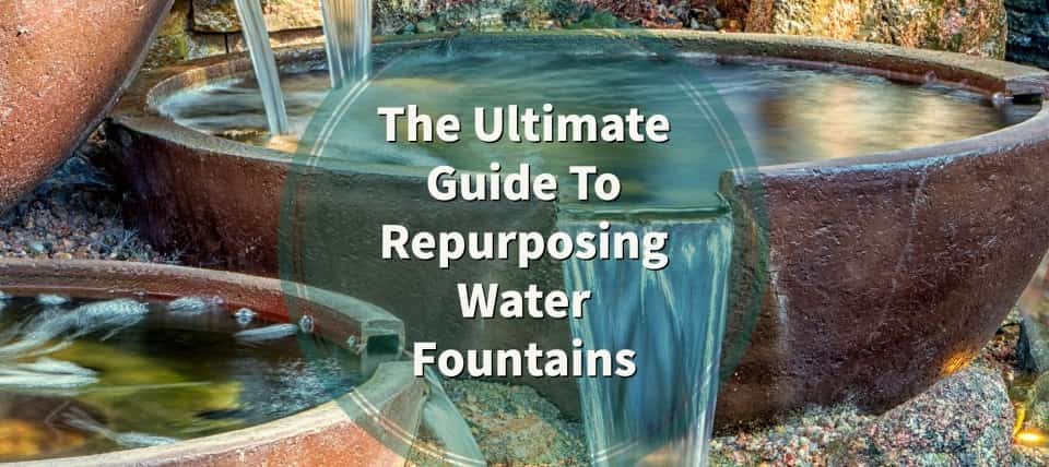 The Ultimate Guide To Repurposing Water Fountains