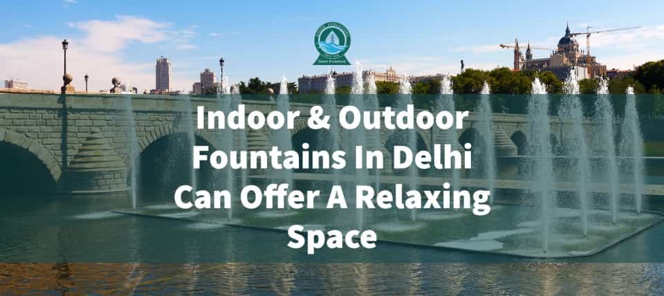 Indoor & Outdoor Fountains In Delhi Can Offer A Relaxing Space