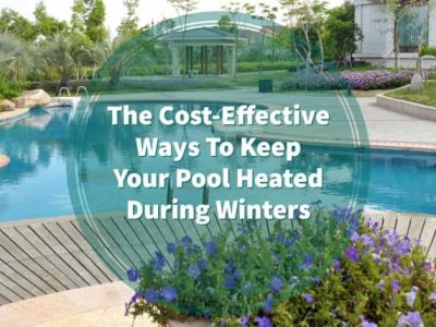 The Cost-Effective Ways To Keep Your Pool Heated During Winters