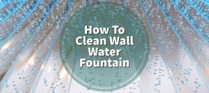 how-to-clean-wall-water-fountain
