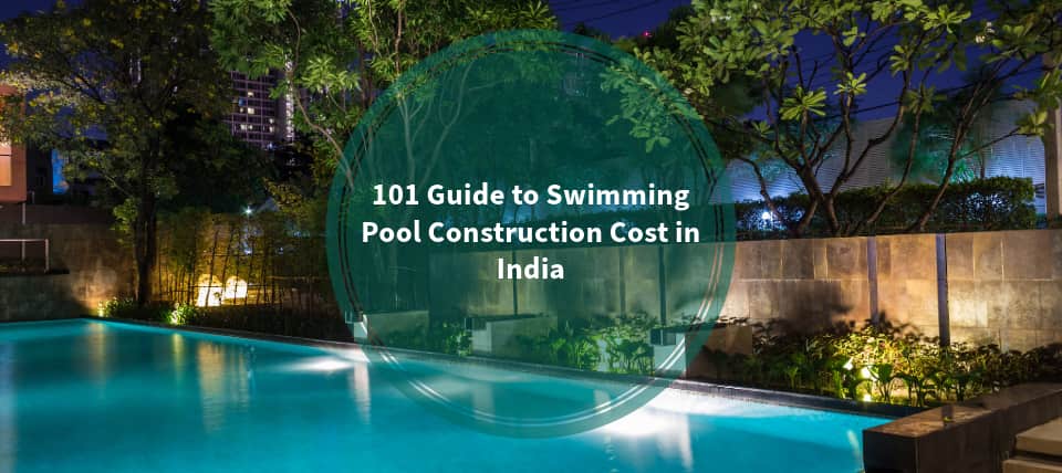 101 Guide to Swimming Pool Construction Cost in India